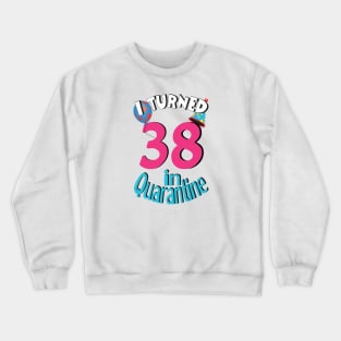 I turned 38 in quarantined Crewneck Sweatshirt